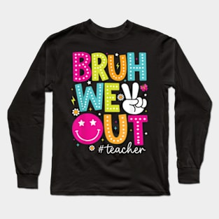 Bruh We Out Happy Last Day Of School Teacher Boy Girl Summer Long Sleeve T-Shirt